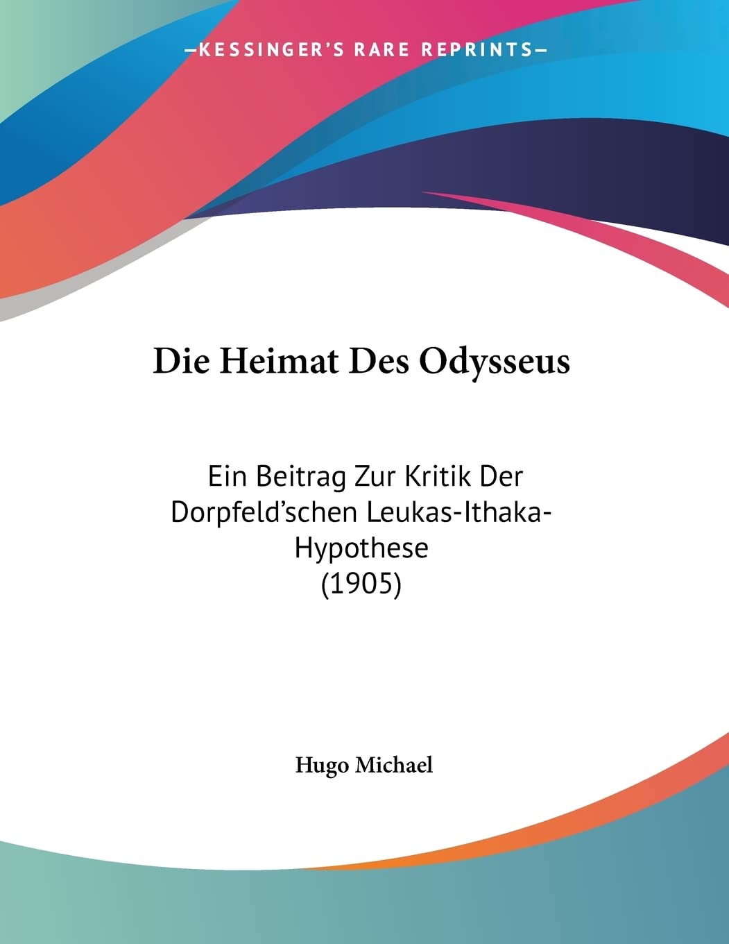 Die Heimat Des Odysseus: Ein Beitrag Zur Kritik Der Dorpfeld'schen Leukas-Ithaka-Hypothese (1905) Contemporary literature