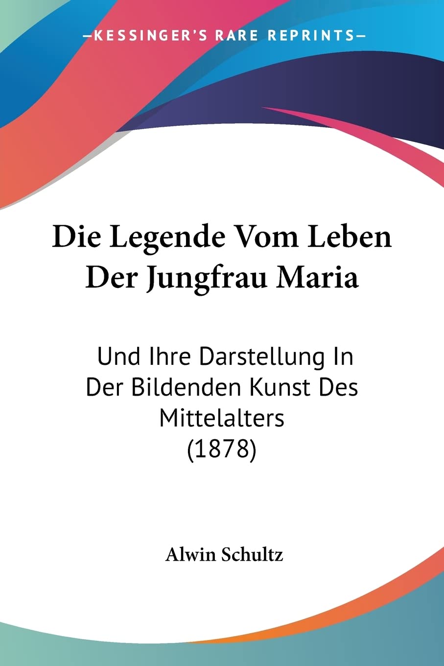 Die Legende Vom Leben Der Jungfrau Maria: Und Ihre Darstellung In Der Bildenden Kunst Des Mittelalters (1878) Contemporary literature