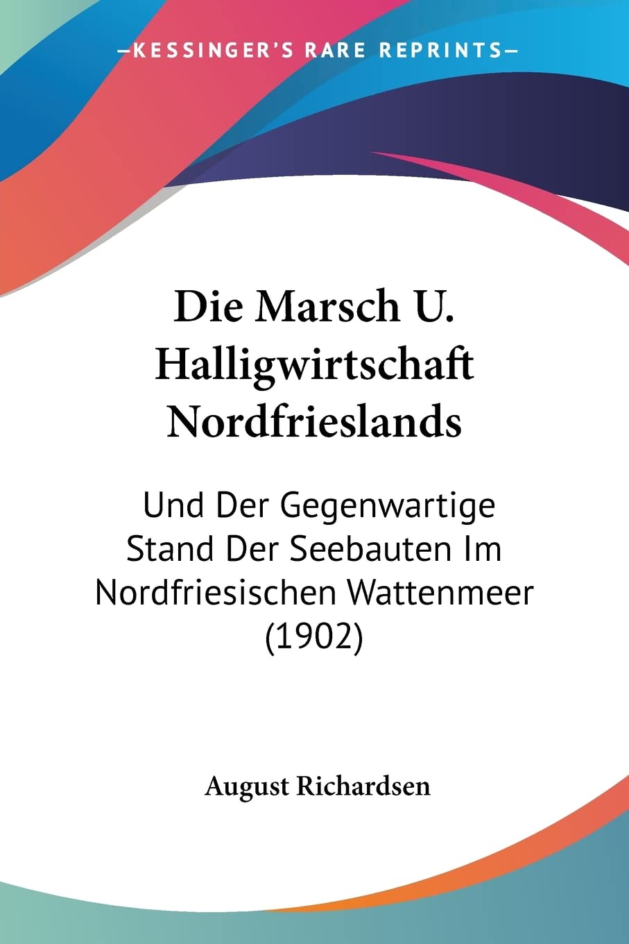 Die Marsch U. Halligwirtschaft Nordfrieslands: Und Der Gegenwartige Stand Der Seebauten Im Nordfriesischen Wattenmeer (1902) Contemporary literature Books