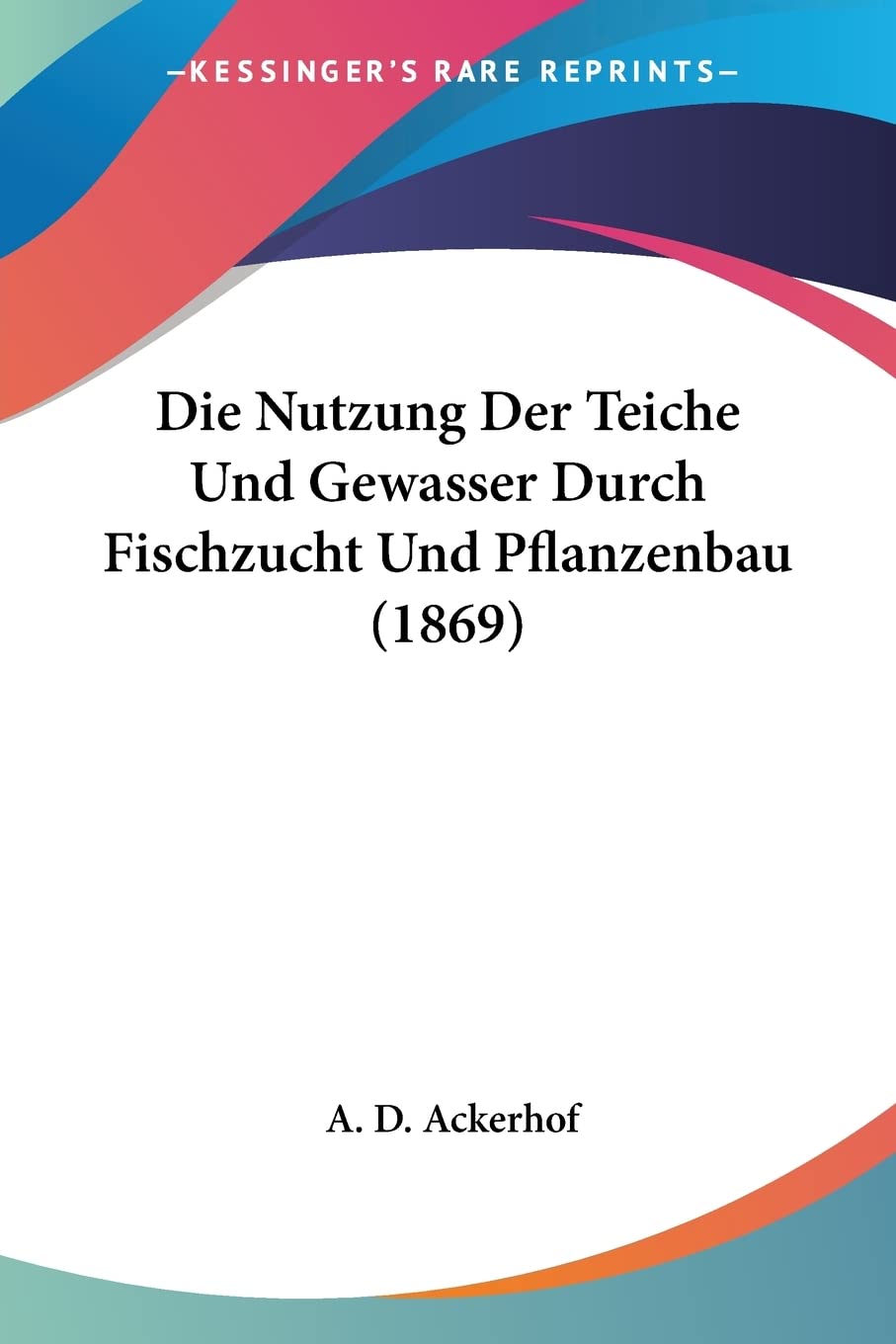 Die Nutzung Der Teiche Und Gewasser Durch Fischzucht Und Pflanzenbau (1869) Contemporary literature