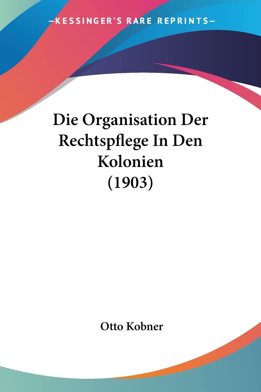 Die Organisation Der Rechtspflege In Den Kolonien (1903) Law