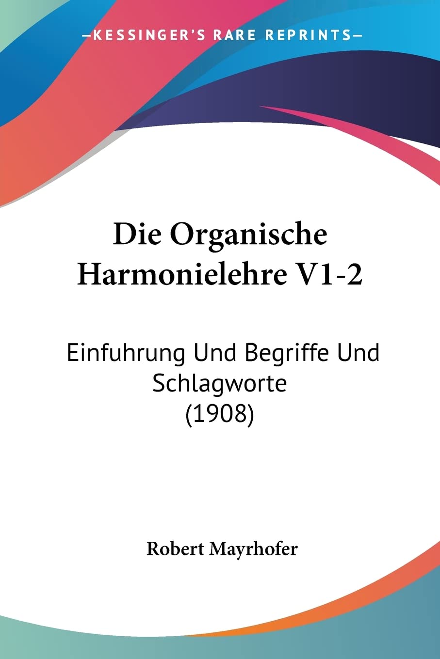 Die Organische Harmonielehre V1-2: Einfuhrung Und Begriffe Und Schlagworte (1908) Contemporary literature