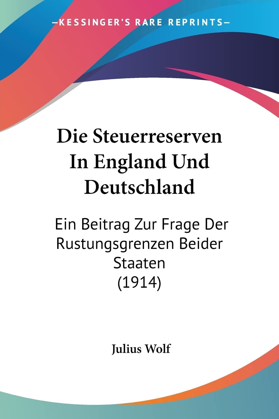 Die Steuerreserven In England Und Deutschland: Ein Beitrag Zur Frage Der Rustungsgrenzen Beider Staaten (1914) Contemporary literature