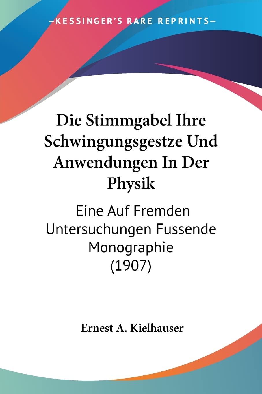 Die Stimmgabel Ihre Schwingungsgestze Und Anwendungen In Der Physik: Eine Auf Fremden Untersuchungen Fussende Monographie (1907) Contemporary literature