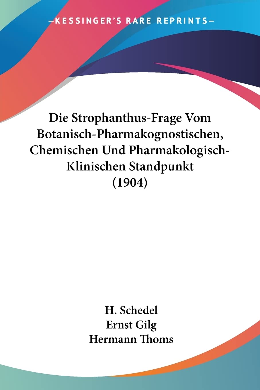 Die Strophanthus-Frage Vom Botanisch-Pharmakognostischen, Chemischen Und Pharmakologisch-Klinischen Standpunkt (1904) Medicine