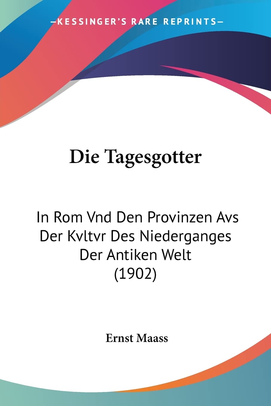 Die Tagesgotter: In Rom Vnd Den Provinzen Avs Der Kvltvr Des Niederganges Der Antiken Welt (1902) Contemporary literature