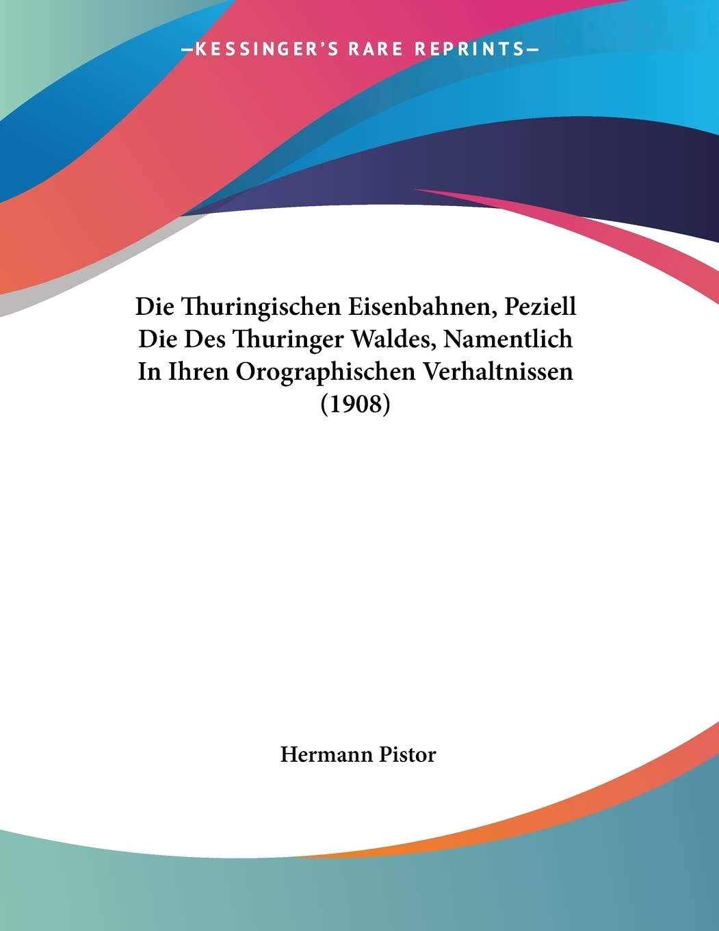 Die Thuringischen Eisenbahnen, Peziell Die Des Thuringer Waldes, Namentlich In Ihren Orographischen Verhaltnissen (1908) Contemporary literature