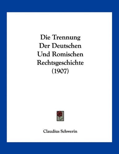 Trennung Der Deutschen Und Romischen Rechtsgeschichte (1907) Books