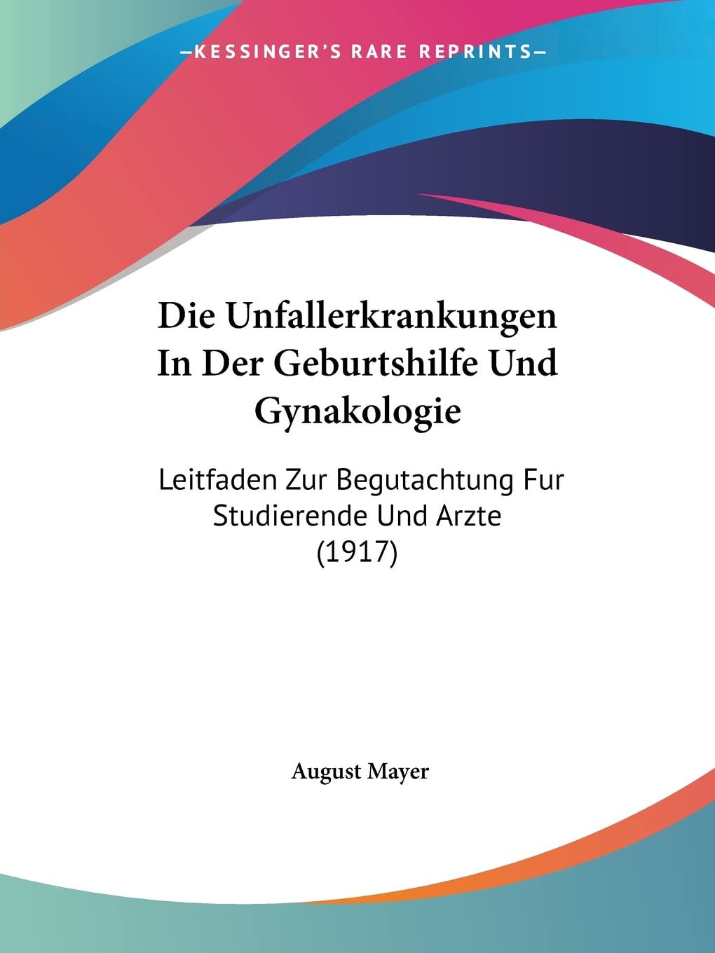 Die Unfallerkrankungen In Der Geburtshilfe Und Gynakologie: Leitfaden Zur Begutachtung Fur Studierende Und Arzte (1917) Medicine