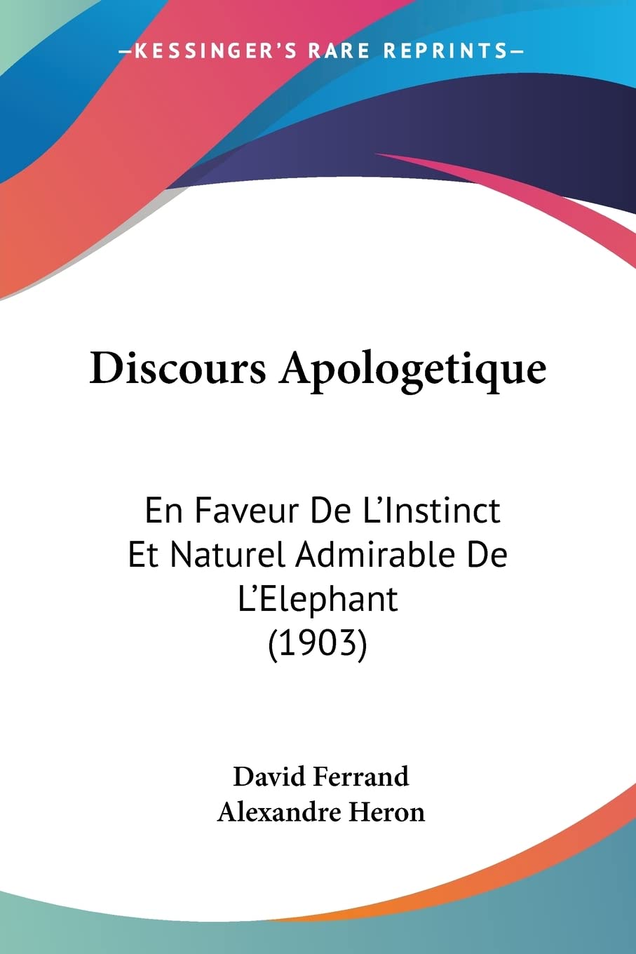 Discours Apologetique: En Faveur de L'Instinct Et Naturel Admirable de L'Elephant (1903) Contemporary literature
