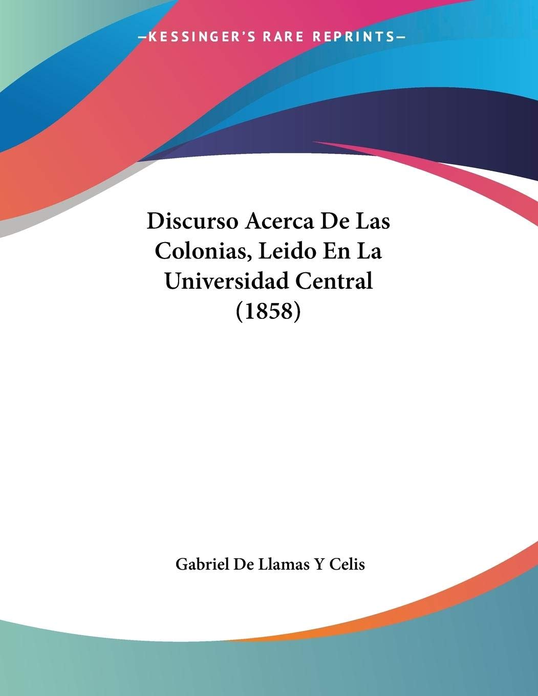 Discurso Acerca De Las Colonias, Leido En La Universidad Central (1858) Contemporary literature