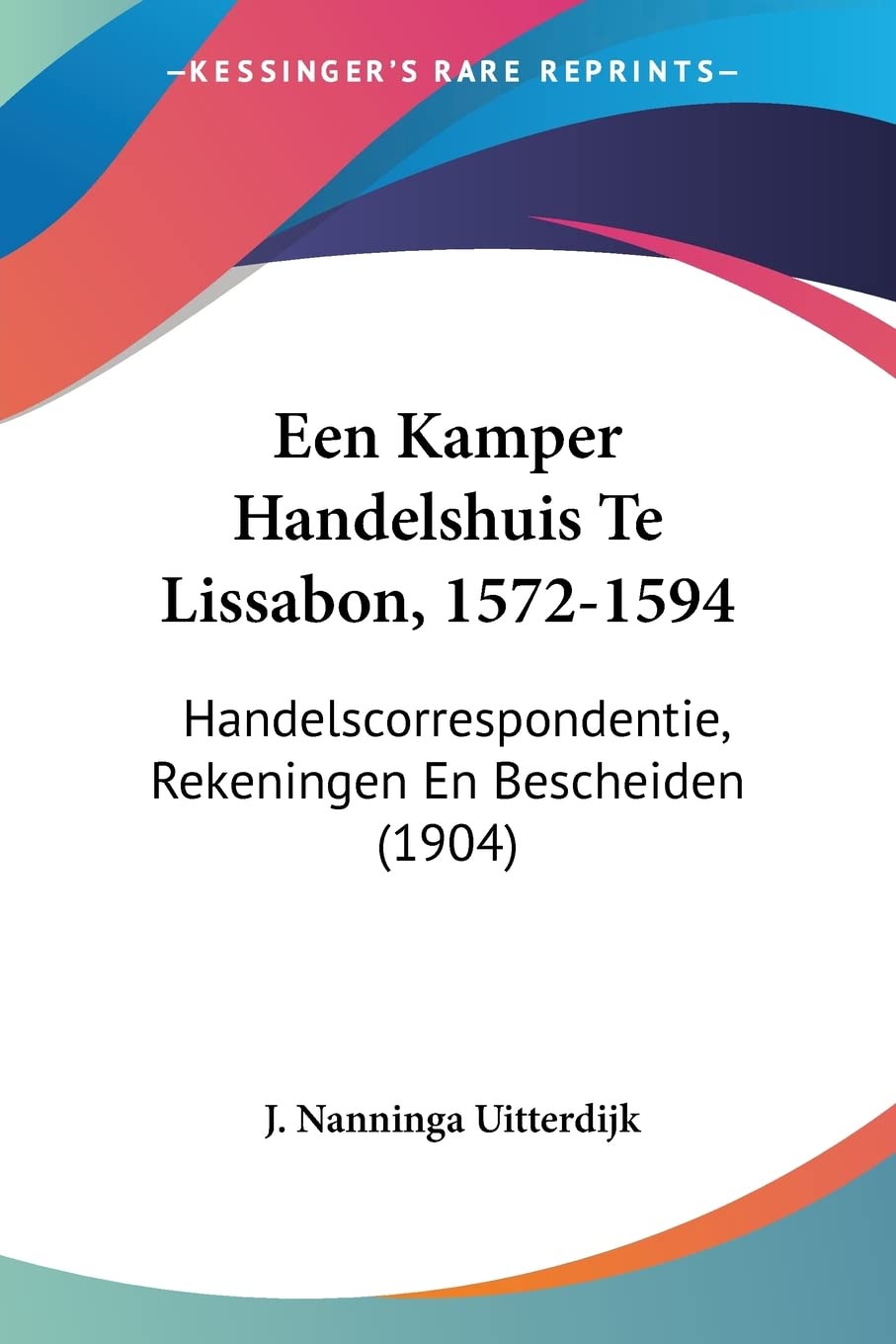 Een Kamper Handelshuis Te Lissabon, 1572-1594: Handelscorrespondentie, Rekeningen En Bescheiden (1904) Law