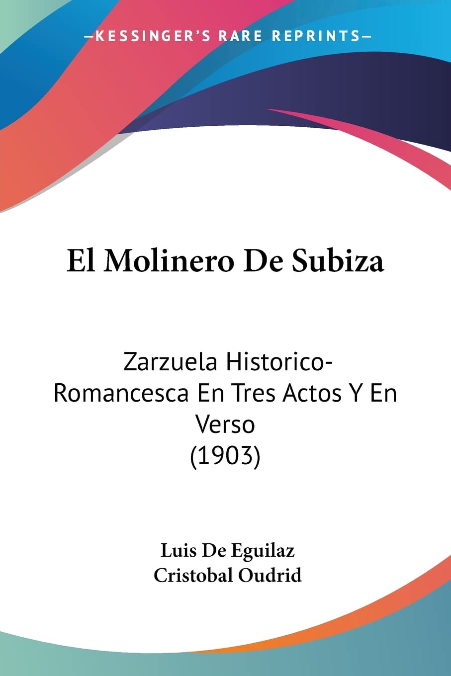 El Molinero De Subiza: Zarzuela Historico-Romancesca En Tres Actos Y En Verso (1903) Drama