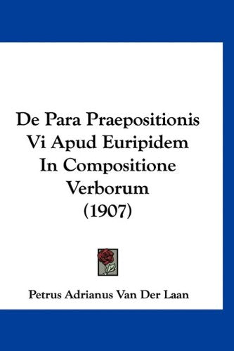 De Para Praepositionis Vi Apud Euripidem In Compositione Verborum (1907) Books