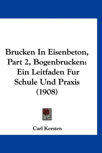 Brucken In Eisenbeton, Part 2, Bogenbrucken: Ein Leitfaden Fur Schule Und Praxis (1908) Books