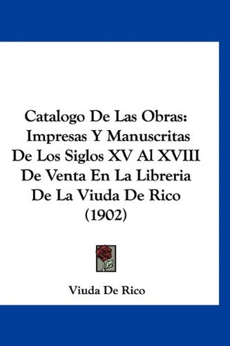 Catalogo De Las Obras: Impresas Y Manuscritas De Los Siglos XV Al XVIII De Venta En La Libreria De La Viuda De Rico (1902) Books