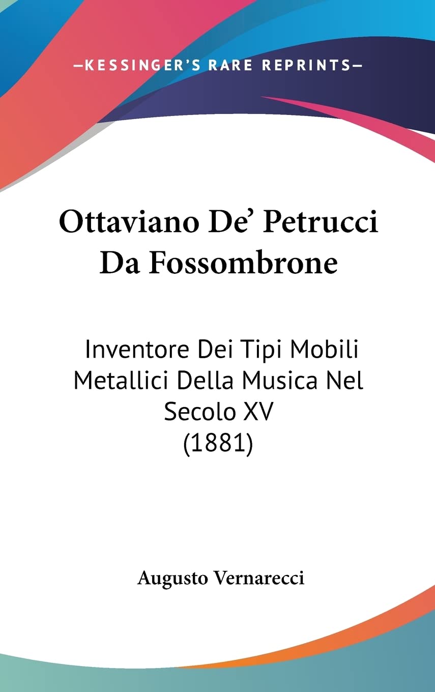 Ottaviano De' Petrucci Da Fossombrone: Inventore Dei Tipi Mobili Metallici Della Musica Nel Secolo XV (1881) Books