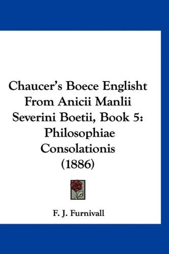 Chaucer's Boece Englisht From Anicii Manlii Severini Boetii, Book 5: Philosophiae Consolationis (1886) Books
