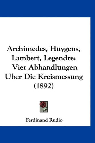Archimedes, Huygens, Lambert, Legendre: Vier Abhandlungen Uber Die Kreismessung (1892) Books