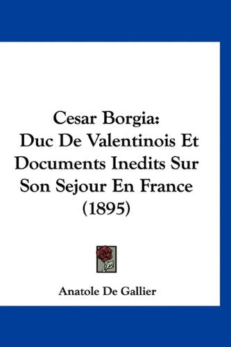 Cesar Borgia: Duc De Valentinois Et Documents Inedits Sur Son Sejour En France (1895) Books