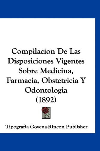 Compilacion De Las Disposiciones Vigentes Sobre Medicina, Farmacia, Obstetricia Y Odontologia (1892) Books