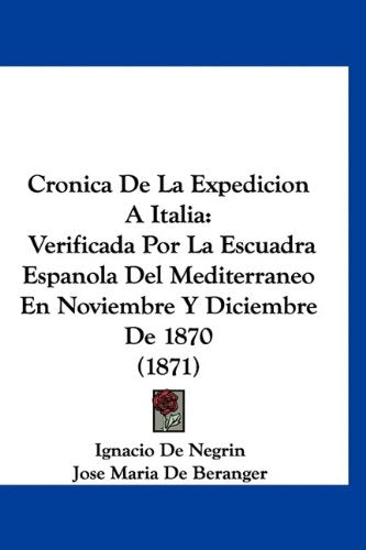 Cronica De La Expedicion A Italia: Verificada Por La Escuadra Espanola Del Mediterraneo En Noviembre Y Diciembre De 1870 (1871) Books