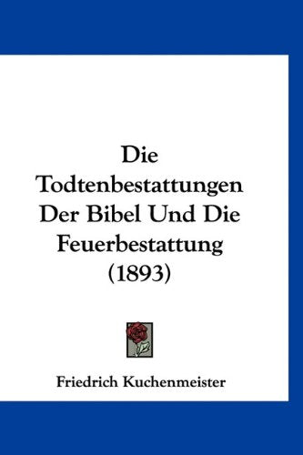 Die Todtenbestattungen Der Bibel Und Die Feuerbestattung (1893) Books
