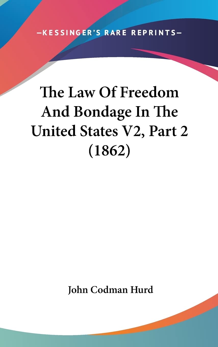 The Law Of Freedom And Bondage In The United States V2, Part 2 (1862) Law