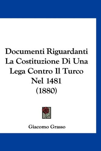Documenti Riguardanti La Costituzione Di Una Lega Contro Il Turco Nel 1481 (1880) Books