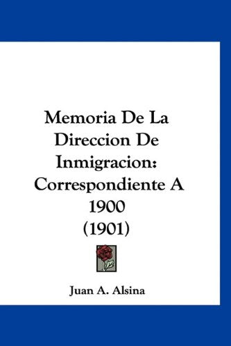 Memoria De La Direccion De Inmigracion: Correspondiente A 1900 (1901) Books