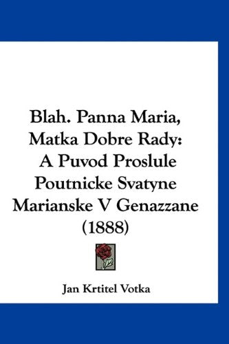 Blah. Panna Maria, Matka Dobre Rady: A Puvod Proslule Poutnicke Svatyne Marianske V Genazzane (1888) Books