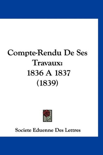 Compte-Rendu De Ses Travaux: 1836 A 1837 (1839) Books