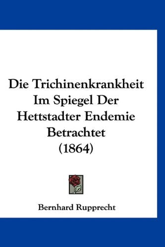 Die Trichinenkrankheit Im Spiegel Der Hettstadter Endemie Betrachtet (1864) Books