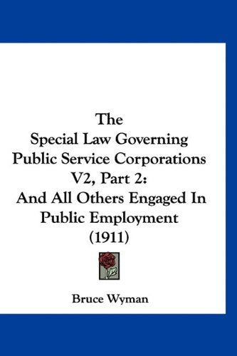 The Special Law Governing Public Service Corporations V2, Part 2: And All Others Engaged In Public Employment (1911) Books