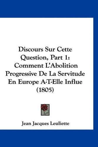 Discours Sur Cette Question, Part 1: Comment L'Abolition Progressive De La Servitude En Europe A-T-Elle Influe (1805) Books