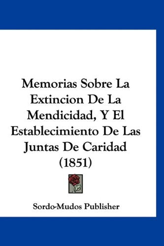 Memorias Sobre La Extincion De La Mendicidad, Y El Establecimiento De Las Juntas De Caridad (1851) Books
