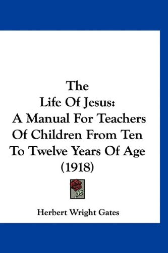 The Life Of Jesus: A Manual For Teachers Of Children From Ten To Twelve Years Of Age (1918) Books