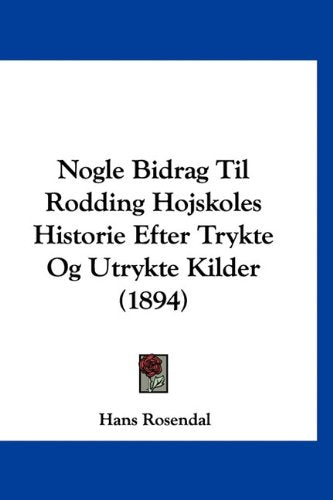 Nogle Bidrag Til Rodding Hojskoles Historie Efter Trykte Og Utrykte Kilder (1894) Books
