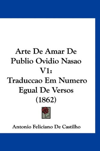 Arte De Amar De Publio Ovidio Nasao V1: Traduccao Em Numero Egual De Versos (1862) Books
