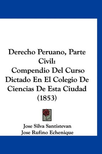 Derecho Peruano, Parte Civil: Compendio Del Curso Dictado En El Colegio De Ciencias De Esta Ciudad (1853) Books
