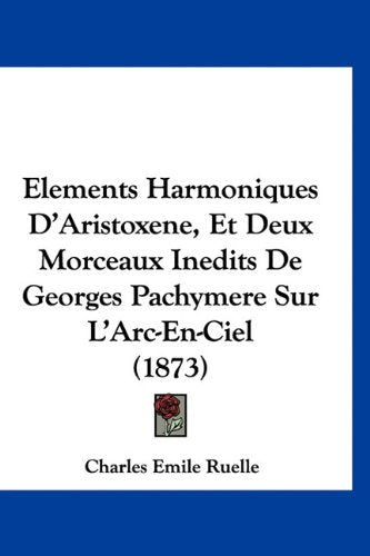 Elements Harmoniques D'Aristoxene, Et Deux Morceaux Inedits De Georges Pachymere Sur L'Arc-En-Ciel (1873) Books