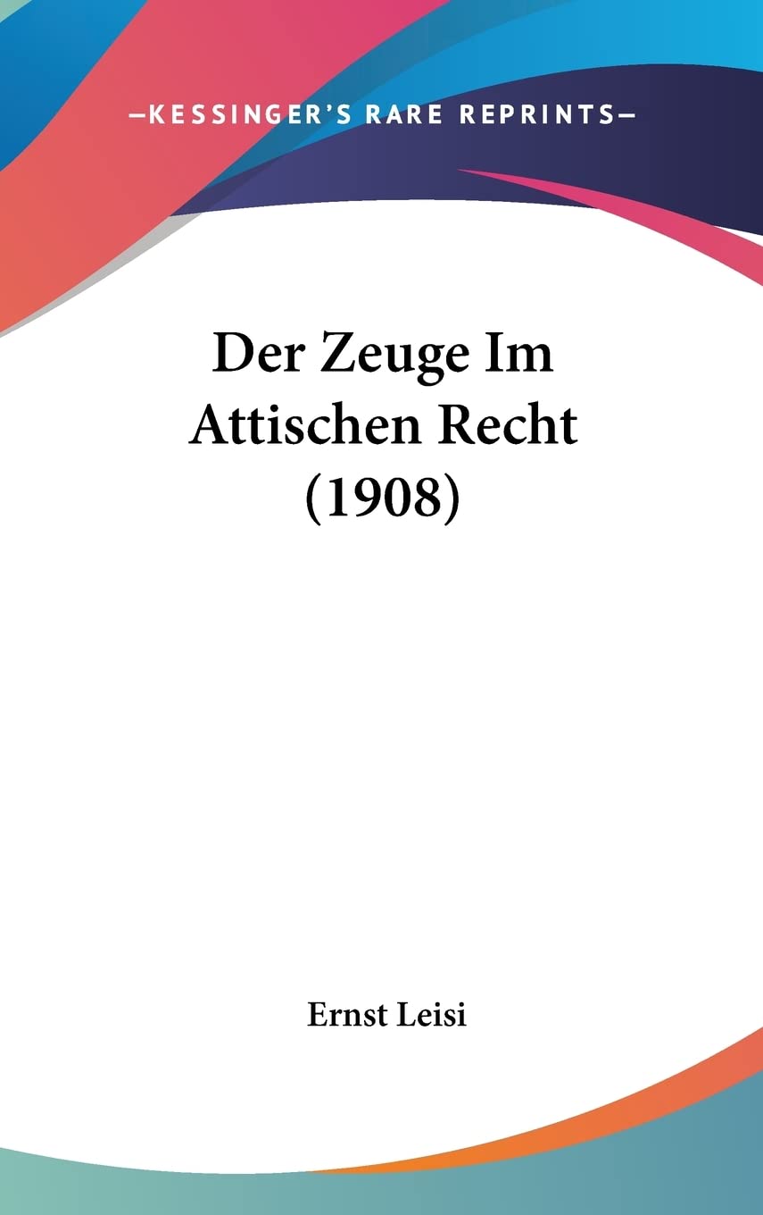 Der Zeuge Im Attischen Recht (1908) Law