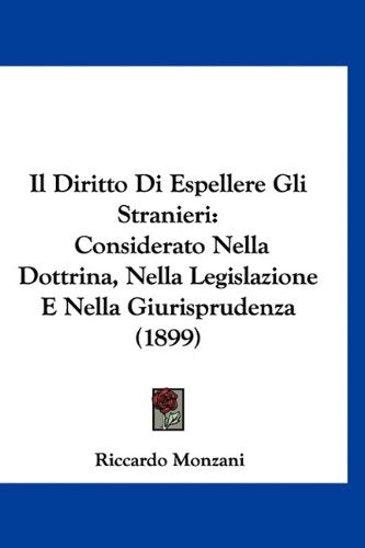 Il Diritto Di Espellere Gli Stranieri: Considerato Nella Dottrina, Nella Legislazione E Nella Giurisprudenza (1899) Books