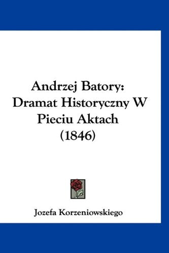 Andrzej Batory: Dramat Historyczny W Pieciu Aktach (1846) Books
