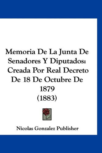 Memoria De La Junta De Senadores Y Diputados: Creada Por Real Decreto De 18 De Octubre De 1879 (1883) Books