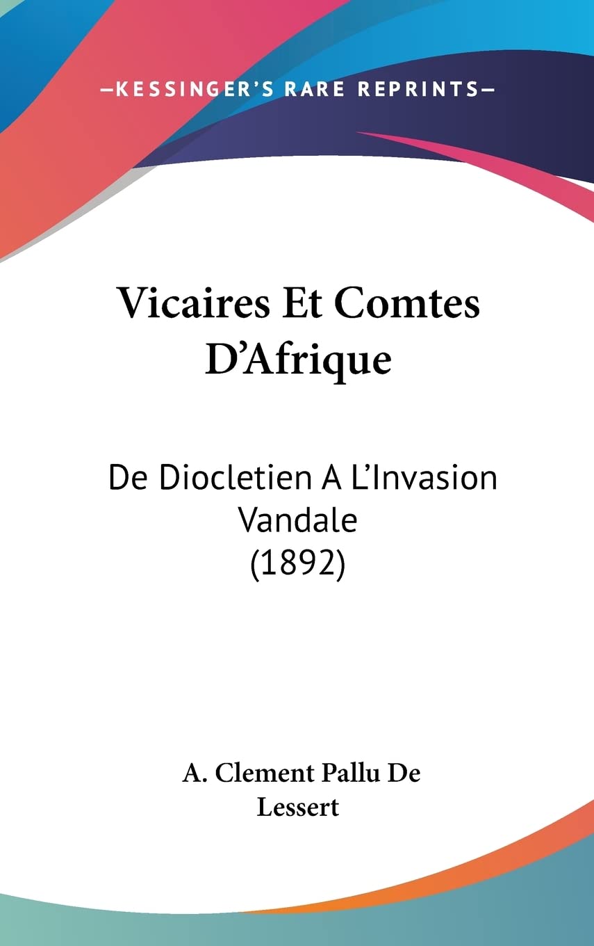 Vicaires Et Comtes D'Afrique: De Diocletien A L'Invasion Vandale (1892) Politics & Society