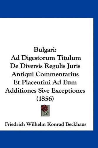 Bulgari: Ad Digestorum Titulum De Diversis Regulis Juris Antiqui Commentarius Et Placentini Ad Eum Additiones Sive Exceptiones (1856) Books