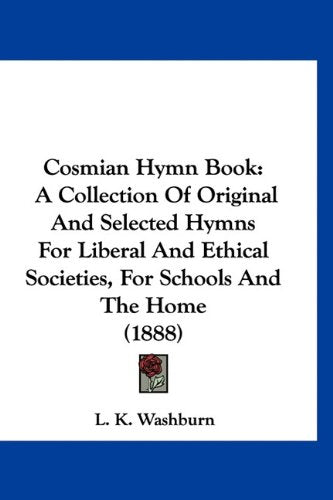 Cosmian Hymn Book: A Collection Of Original And Selected Hymns For Liberal And Ethical Societies, For Schools And The Home (1888) Books