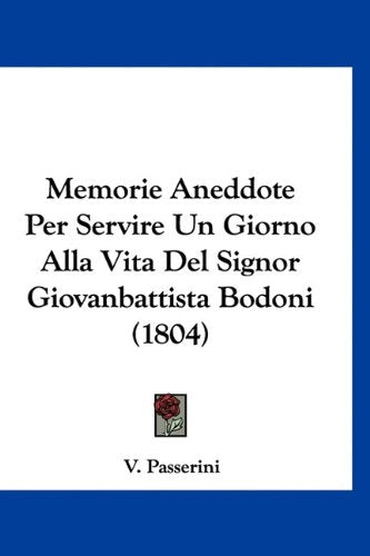 Memorie Aneddote Per Servire Un Giorno Alla Vita Del Signor Giovanbattista Bodoni (1804) Books