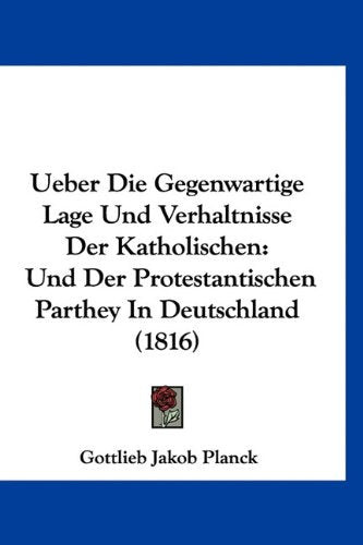 Ueber Die Gegenwartige Lage Und Verhaltnisse Der Katholischen: Und Der Protestantischen Parthey In Deutschland (1816) Books